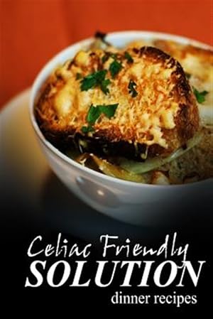 Seller image for Celiac Friendly Solution - Dinner Recipes : Ultimate Celiac Cookbook Series for Celiac Disease and Gluten Sensitivity for sale by GreatBookPricesUK