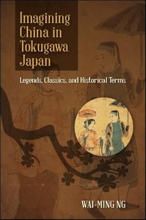 Bild des Verkufers fr Imagining China in Tokugawa Japan : Legends, Classics, and Historical Terms zum Verkauf von GreatBookPricesUK