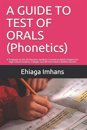 Image du vendeur pour A GUIDE TO TEST OF ORALS (Phonetics): A Textbook on the 44 Phonetic Symbols Centred on British English for High School Student, Colleges and All Inter mis en vente par GreatBookPricesUK