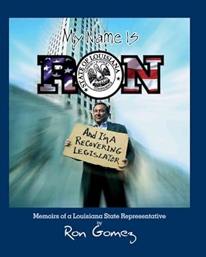 Seller image for My Name Is Ron, and I'm a Recovering Legislator : Memoirs of a Louisiana State Representative for sale by GreatBookPricesUK