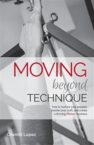 Seller image for Moving Beyond Technique 2nd Edition: How to Nurture Your Passion, Master Your Craft and Create a Thriving Pilates Business for sale by GreatBookPricesUK