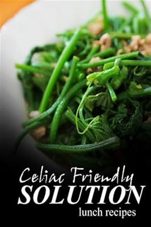 Seller image for Celiac Friendly Solution - Lunch Recipes : Ultimate Celiac Cookbook Series for Celiac Disease and Gluten Sensitivity for sale by GreatBookPricesUK