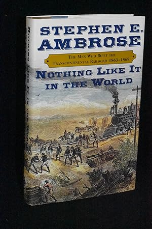 Nothing Like It in the World; The Men Who Built the Transcontinental Railroad 1863-1869