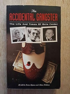 The Accidental Gangster : The Life and Times of Bela Csidei