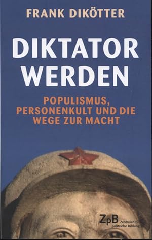 Seller image for Diktator werden : Populismus, Personenkult und die Wege zur Macht. Frank Diktter ; aus dem Englischen von Henning Dedekind und Heike Schlatterer for sale by Versandantiquariat Ottomar Khler