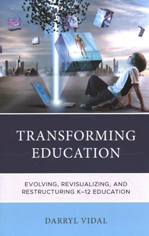 Seller image for Transforming Education : Evolving, Revisualizing, and Restructuring K-12 Education for sale by GreatBookPrices