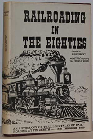 Imagen del vendedor de Railroading in the Eighties: An Anthology of Thrilling Tales of Railroading at its Zenith - 1881 through 1889 a la venta por Genesee Books