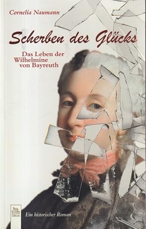Bild des Verkufers fr Scherben des Glcks : Das Leben der Wilhelmine von Bayreuth. Ein historischer Roman. zum Verkauf von Versandantiquariat Nussbaum