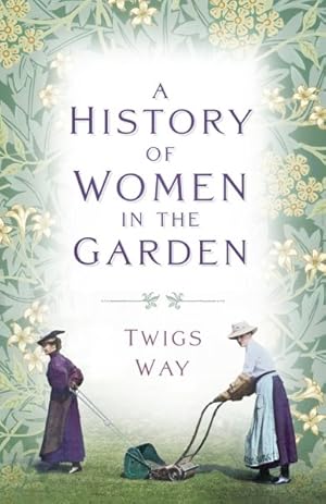 Seller image for A History Of Women In The Garden for sale by GreatBookPrices