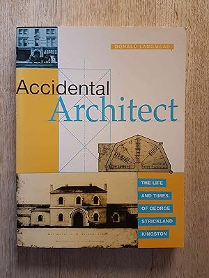 Seller image for Accidental Architect : The Life and Times of George Strickland Kingston for sale by masted books