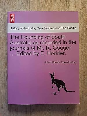 Imagen del vendedor de The Founding of South Australia as Recorded in the Journals of Mr. R. Gouger a la venta por masted books