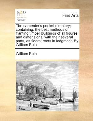 Imagen del vendedor de The Carpenter's Pocket Directory; Containing, the Best Methods of Framing Timber Buildings of All Figures and Dimensions, with Their Several Parts, as (Paperback or Softback) a la venta por BargainBookStores