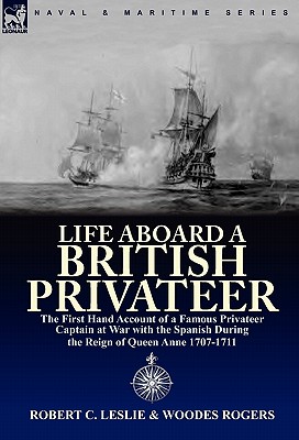 Image du vendeur pour Life Aboard a British Privateer: The First Hand Account of a Famous Privateer Captain at War with the Spanish During the Reign of Queen Anne 1707-1711 (Hardback or Cased Book) mis en vente par BargainBookStores
