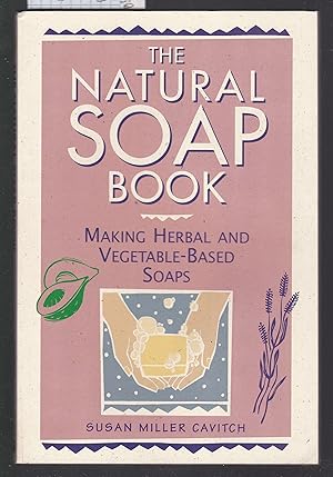 The Natural Soap Book: Making Herbal and Vegetable-Based Soaps