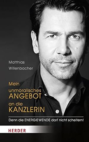 Seller image for Mein unmoralisches Angebot an die Kanzlerin: Denn die Energiewende darf nicht scheitern! for sale by Gabis Bcherlager