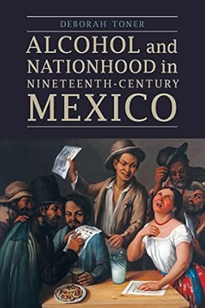 Imagen del vendedor de Alcohol and Nationhood in Nineteenth-Century Mexico (The Mexican Experience) a la venta por WeBuyBooks