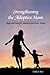 Seller image for Strengthening the Adoptive Mom: Hope and Help for Adoptive and Foster Moms [Soft Cover ] for sale by booksXpress