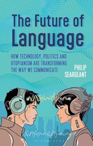 Immagine del venditore per The Future of Language: How Technology, Politics and Utopianism Are Transforming the Way We Communicate by Philip Seargeant [Hardcover ] venduto da booksXpress