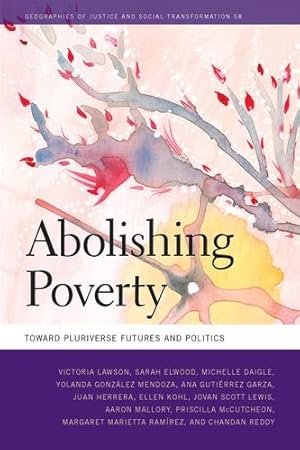 Seller image for Abolishing Poverty: Toward Pluriverse Futures and Politics (Geographies of Justice and Social Transformation Ser.) by Lawson, Victoria, Elwood, Sarah, Daigle, Michelle, Gutiérrez Garza, Ana, Herrera, Juan, Kohl, Ellen, Lewis, Jovan, Mallory, Aaron, McCutcheon, Priscilla, González Mendoza, Yolanda, Ramírez, Margaret Marietta, Reddy, Chandan [Paperback ] for sale by booksXpress