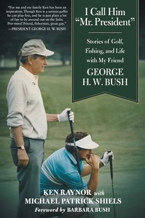Seller image for I Call Him "Mr. President": Stories of Golf, Fishing, and Life with My Friend George H. W. Bush by Raynor, Ken [Paperback ] for sale by booksXpress
