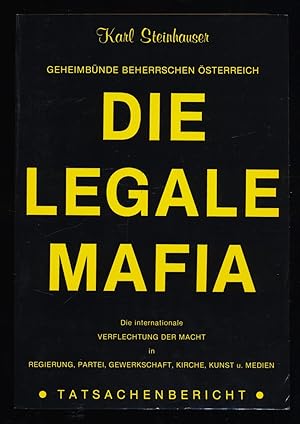 Die legale Mafia (Karl Steinhauser), Geheimbünde beherrschen Österreich. Die internationale Verfl...