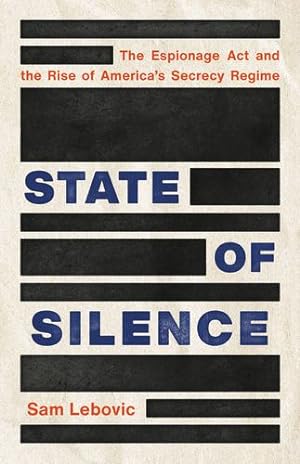 Seller image for State of Silence: The Espionage Act and the Rise of America's Secrecy Regime by Lebovic, Sam [Hardcover ] for sale by booksXpress