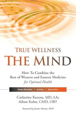 Image du vendeur pour True Wellness for Your Mind: How to Combine the Best of Western and Eastern Medicine for Optimal Health For Sleep Disorders, Anxiety, Depression by Kurosu MD L.Ac., Catherine, Kuhn C.M.D DIPL. OBT., Dr. Aihan [Hardcover ] mis en vente par booksXpress