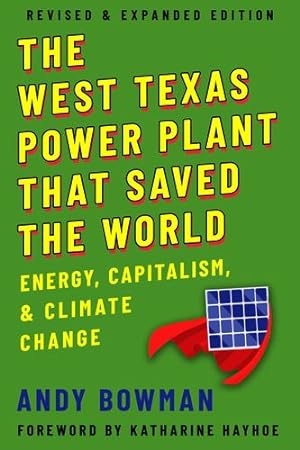 Imagen del vendedor de The West Texas Power Plant That Saved the World: Energy, Capitalism, and Climate Change, Revised and Expanded Edition by Andy Bowman (author) & Katharine Hayhoe (foreword by) [Paperback ] a la venta por booksXpress