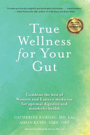 Image du vendeur pour True Wellness for Your Gut: Combine the Best of Western and Eastern Medicine for Optimal Digestive and Metabolic Health by Kurosu MD LAC, Catherine Jeane, Kuhn CMB OBT, Aihan [Hardcover ] mis en vente par booksXpress