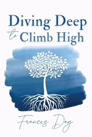 Imagen del vendedor de Diving Deep to Climb High: Helping women see that what lies beneath the surface is a direct reflection of their own self-worth. by Day, Frances [Paperback ] a la venta por booksXpress