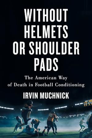 Seller image for Without Helmets or Shoulder Pads: The American Way of Death in Football Conditioning by Muchnick, Irvin [Paperback ] for sale by booksXpress