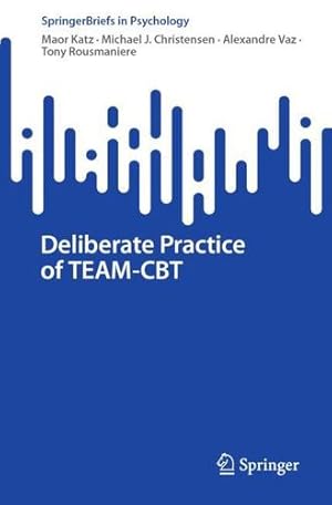 Seller image for Deliberate Practice of TEAM-CBT (SpringerBriefs in Psychology) by Katz, Maor, Christensen, Michael J., Vaz, Alexandre, Rousmaniere, Tony [Paperback ] for sale by booksXpress