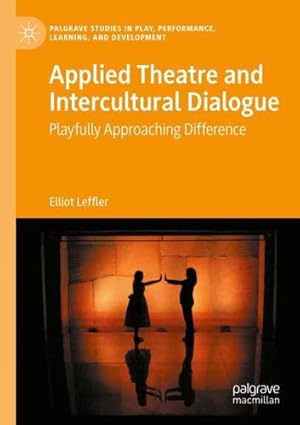 Imagen del vendedor de Applied Theatre and Intercultural Dialogue: Playfully Approaching Difference (Palgrave Studies In Play, Performance, Learning, and Development) by Leffler, Elliot [Paperback ] a la venta por booksXpress