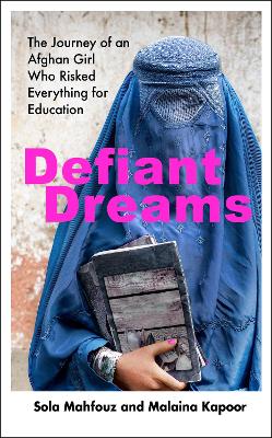 Defiant Dreams. The Journey of an Afghan Girl Who Risked Everything for Education.