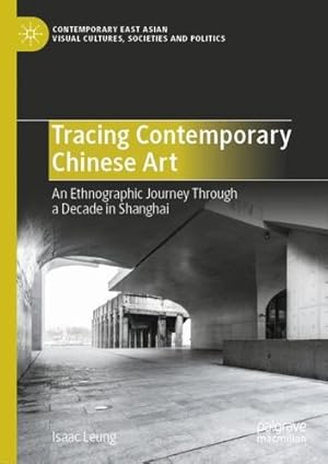 Seller image for Tracing Contemporary Chinese Art: An Ethnographic Journey Through a Decade in Shanghai (Contemporary East Asian Visual Cultures, Societies and Politics) by Leung, Isaac [Hardcover ] for sale by booksXpress