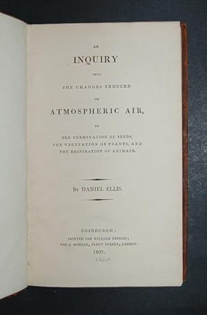 An Inquiry into the Changes Induced on Atmospheric Air, by the Germination of Seeds, the Vegetati...