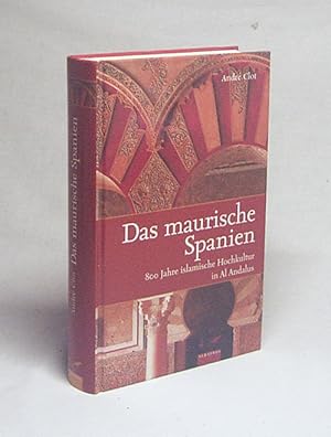 Bild des Verkufers fr Das maurische Spanien : 800 Jahre islamische Hochkultur in Al Andalus / Andr Clot, Aus dem Franz. von Harald Ehrhardt zum Verkauf von Versandantiquariat Buchegger