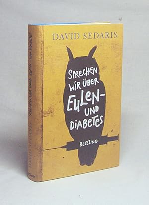 Bild des Verkufers fr Sprechen wir ber Eulen - und Diabetes / David Sedaris. Aus dem Amerikan. von Georg Deggerich zum Verkauf von Versandantiquariat Buchegger