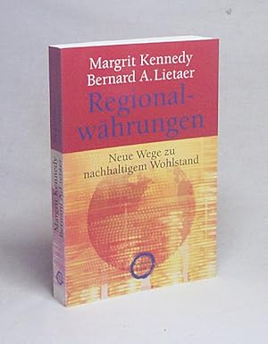 Seller image for Regionalwhrungen : neue Wege zu nachhaltigem Wohlstand / Margrit Kennedy ; Bernard A. Lietaer. bers. der im Orig. engl. Teile von Elisabeth Liebl for sale by Versandantiquariat Buchegger