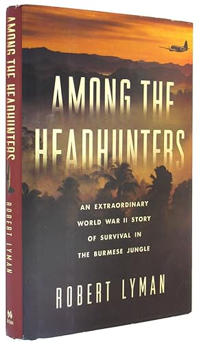 Seller image for Among the Headhunters: An Extraordinary World War II Story of Survival in the Burmese Jungle. for sale by The Bookworm