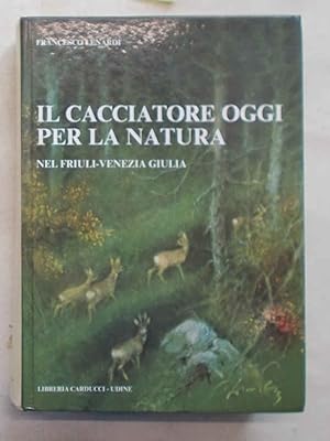 Bild des Verkufers fr Il cacciatore oggi per la natura nel Friuli-Venezia Giulia. zum Verkauf von S.B. Il Piacere e il Dovere