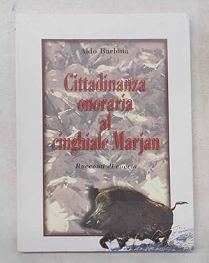 Bild des Verkufers fr Cittadinanza onoraria al cinghiale Marjan. Racconti di caccia. zum Verkauf von S.B. Il Piacere e il Dovere