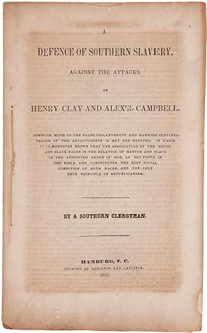 A DEFENCE OF SOUTHERN SLAVERY. AGAINST THE ATTACKS OF HENRY CLAY AND ALEX'R. CAMPBELL. IN WHICH M...