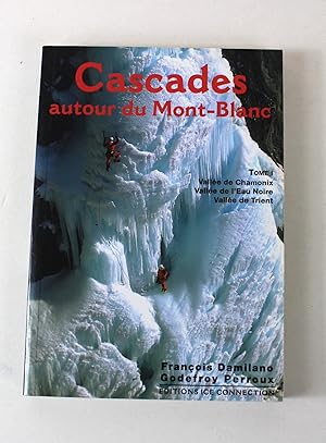 Cascades autour du Mont-Blanc: Tome 1, Vallée de Chamonix, Vallée de l'Eau Noire, Vallée de Trient
