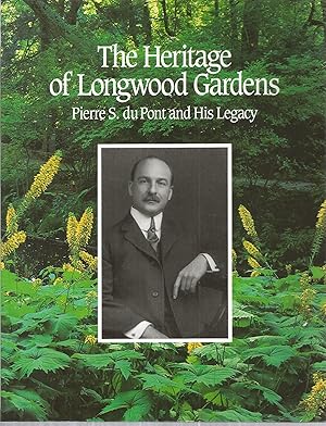 The Heritage of Longwood Gardens: Pierre S, du Pont and His Legacy