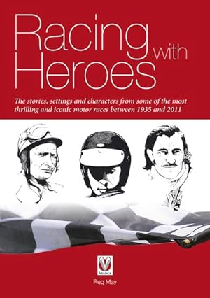 Imagen del vendedor de Racing With Heroes : The Stories, Settings and Characters from Some of the Most Thrilling and Iconic Motor Races Between 1935 and 2011 a la venta por GreatBookPricesUK
