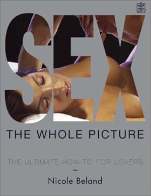 Seller image for Sex: The Whole Picture: The Ultimate How-To for Lovers: An Illustrated Guide for sale by WeBuyBooks