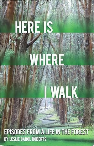 Here Is Where I Walk: Episodes from a Life in the Forest