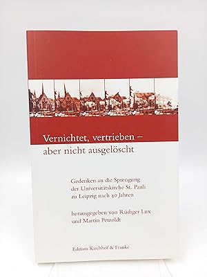 Bild des Verkufers fr Vernichtet, vertrieben - aber nicht ausgelscht Gedenken an die Sprengung der Universittskirche St. Pauli zu Leipzig nach 40 Jahren zum Verkauf von Antiquariat Smock