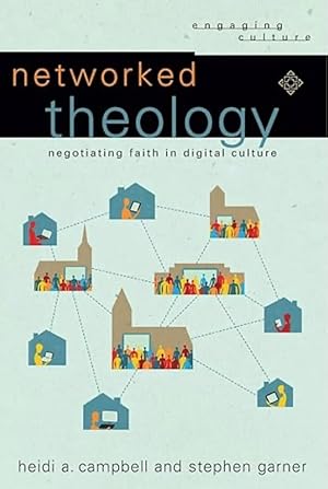 Networked Theology: Negotiating Faith in Digital Culture (Engaging Culture)